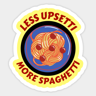 Less Upsetti More Spaghetti | Pasta Pun Sticker